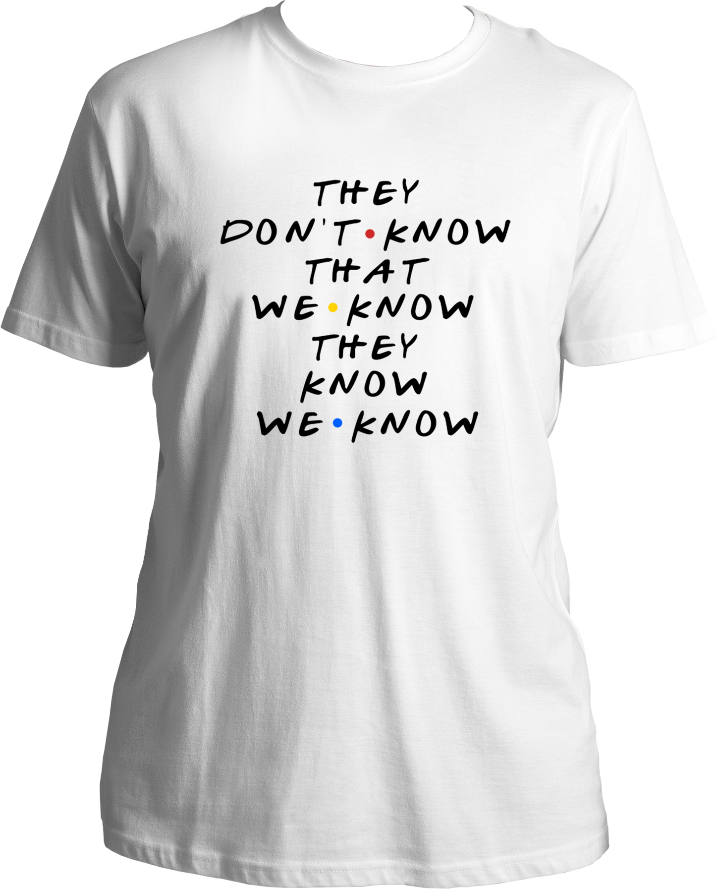 They Don't Know That We Know Unisex T-Shirts