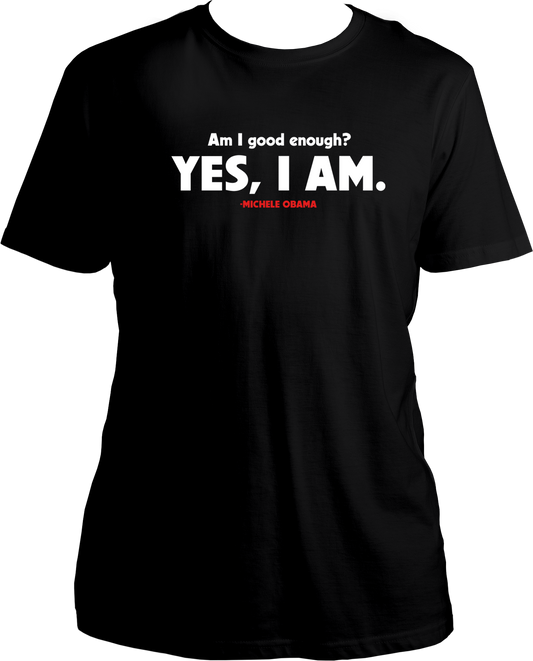T-shirt for all the women out there with the Michelle Obama's Quote printed- Am i good enough, Yes i am.