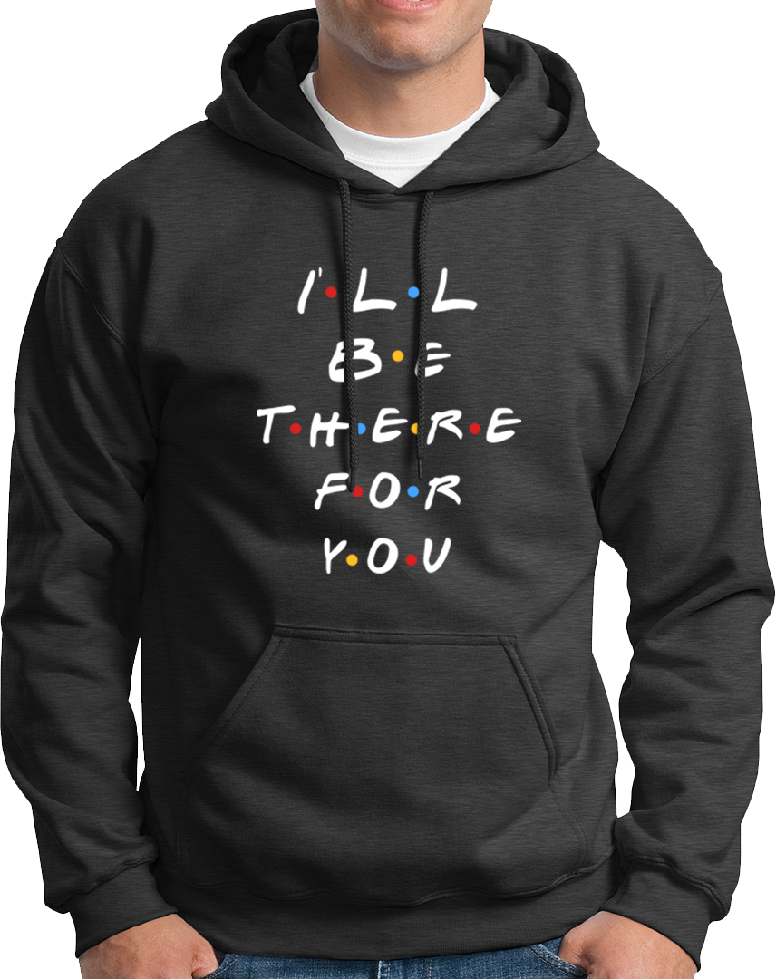 I'll Be There For You- Unisex Hoodie