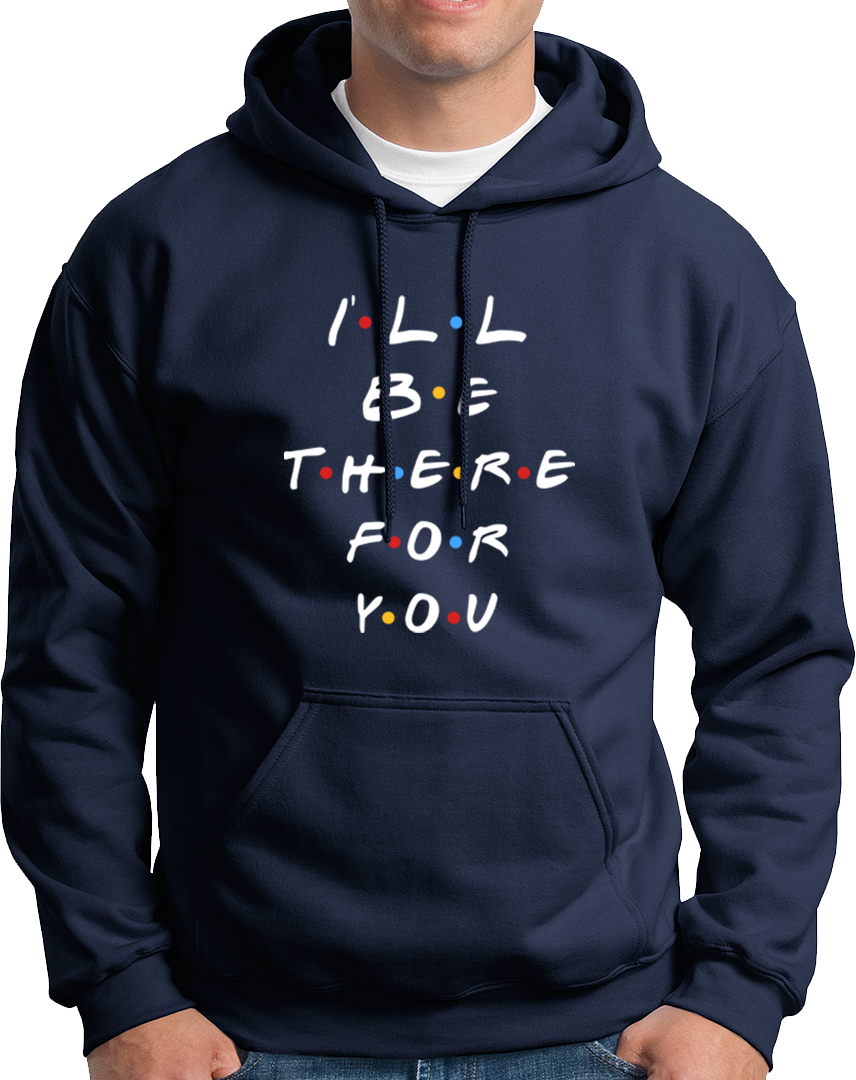 I'll Be There For You- Unisex Hoodie