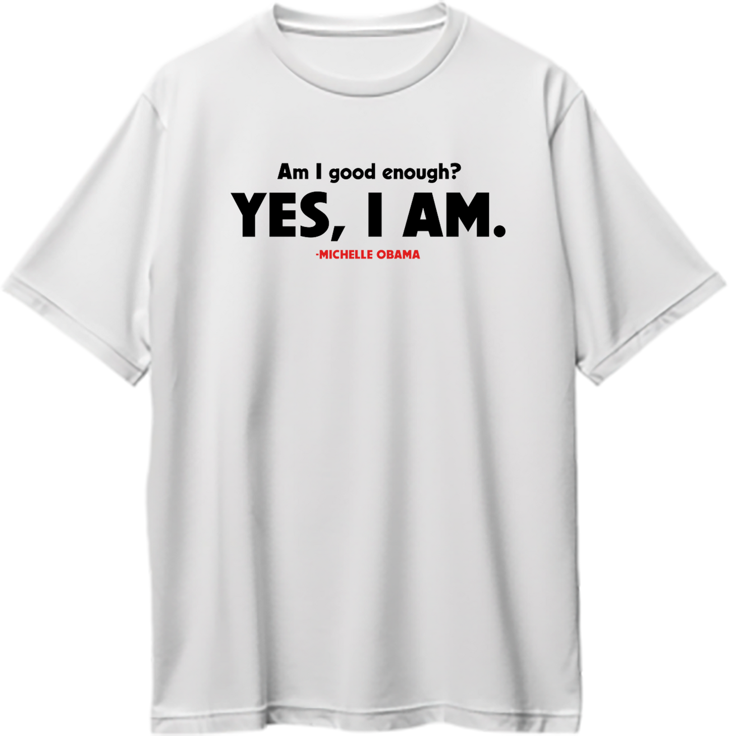 White Am I Good Enough oversized T-shirt with Michelle Obama Yes I Am quote artwork by Garrari