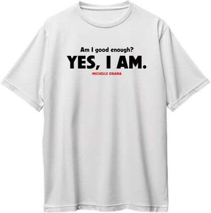 White Am I Good Enough oversized T-shirt with Michelle Obama Yes I Am quote artwork by Garrari