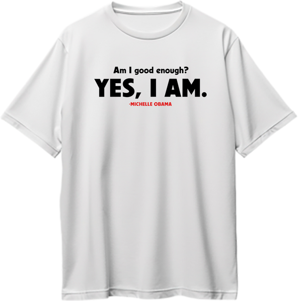 White Am I Good Enough oversized T-shirt with Michelle Obama Yes I Am quote artwork by Garrari