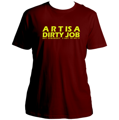 Maroon Art Is A Dirty Job T-shirt with bold yellow typography print by Garrari
