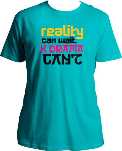 Reality Can Wait. K DRAMA Can't Unisex T-Shirts