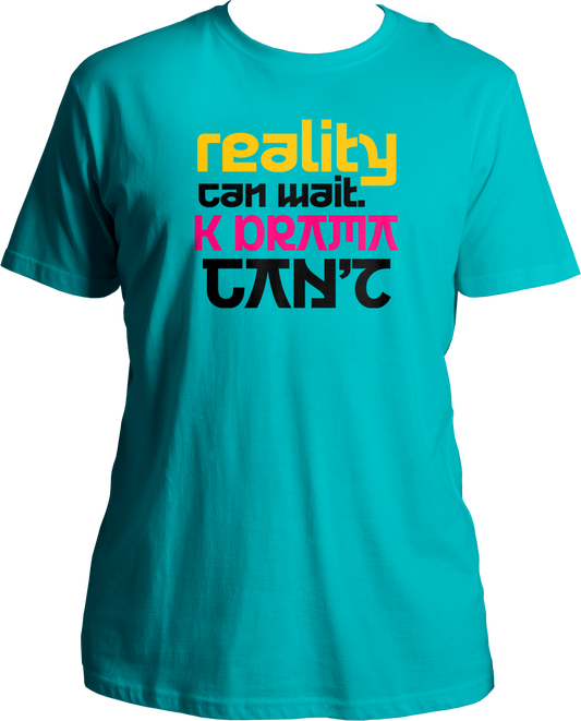 Reality Can Wait. K DRAMA Can't Unisex T-Shirts