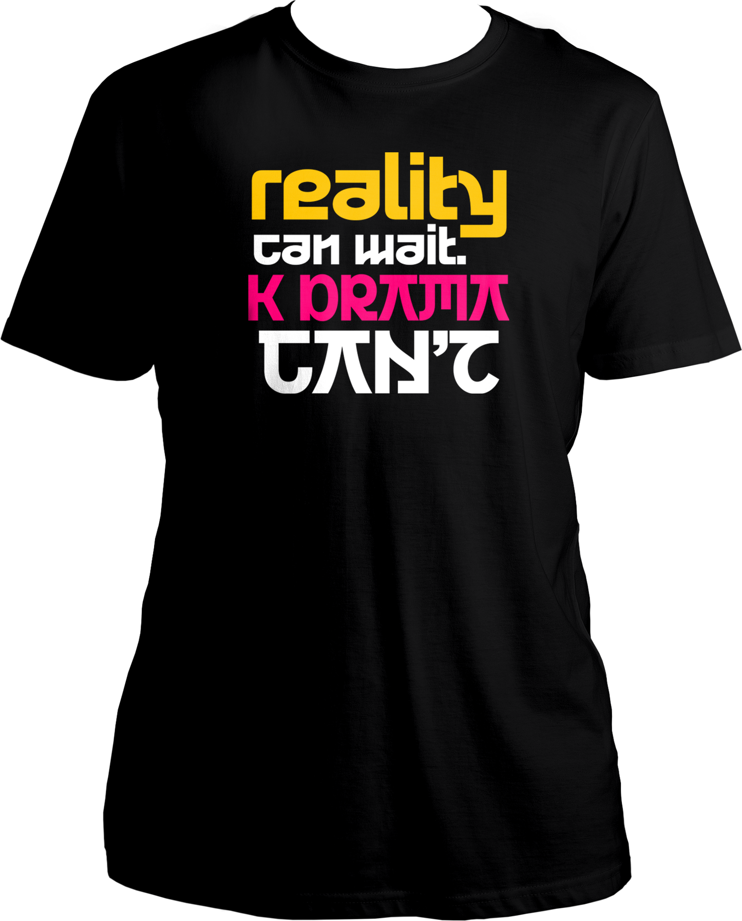 Reality Can Wait. K DRAMA Can't Unisex T-Shirts