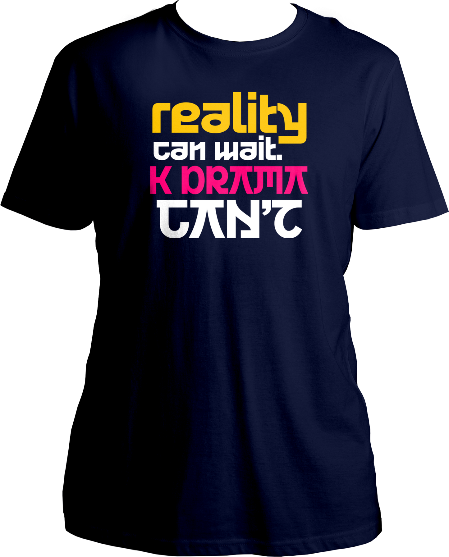Reality Can Wait. K DRAMA Can't Unisex T-Shirts