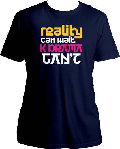 Reality Can Wait. K DRAMA Can't Unisex T-Shirts