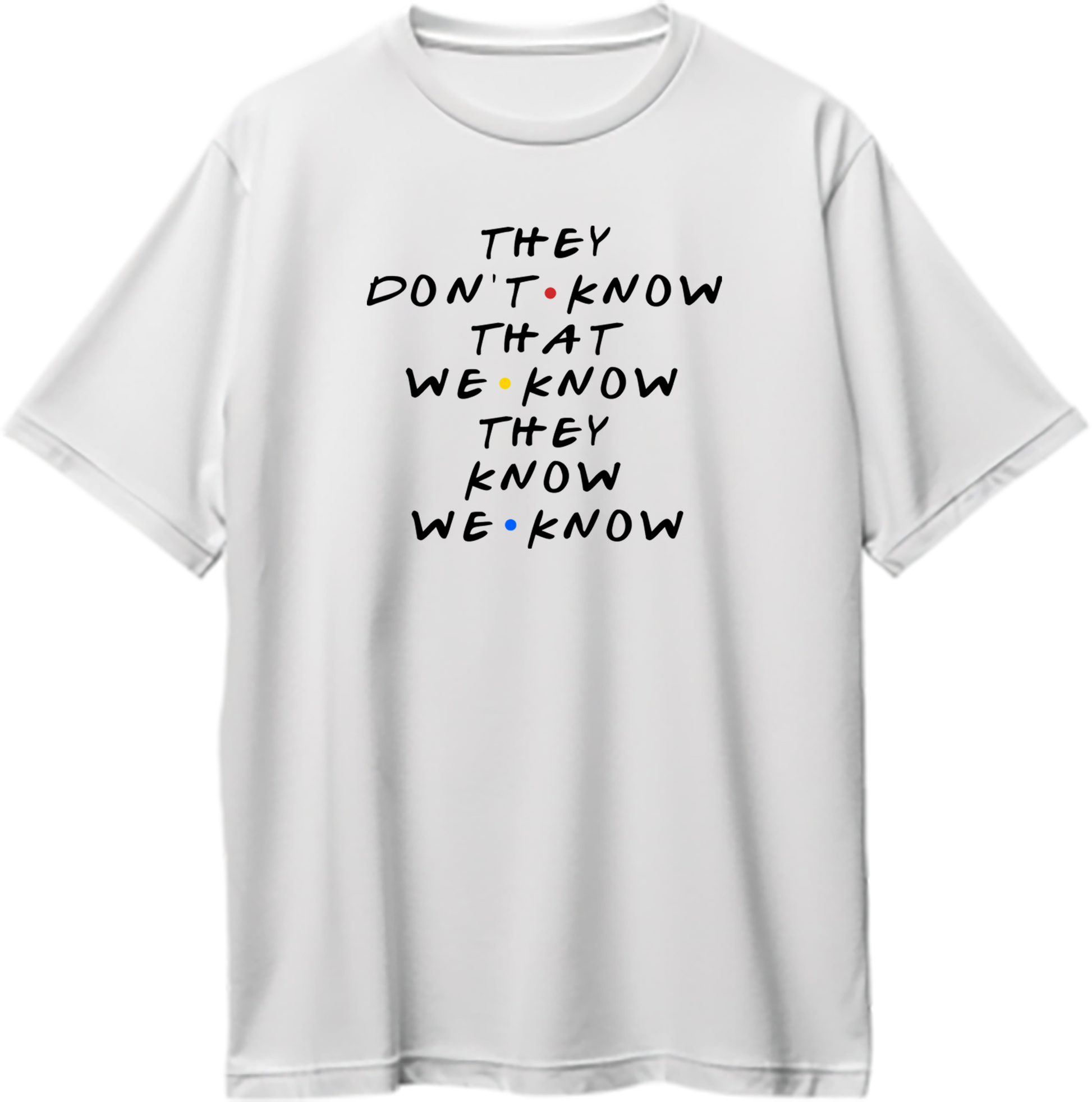 Friends oversized unisex t-shirt featuring the full quote “They don’t know that we know they know we know” from Friends episode “The One Where Everybody Finds Out.”