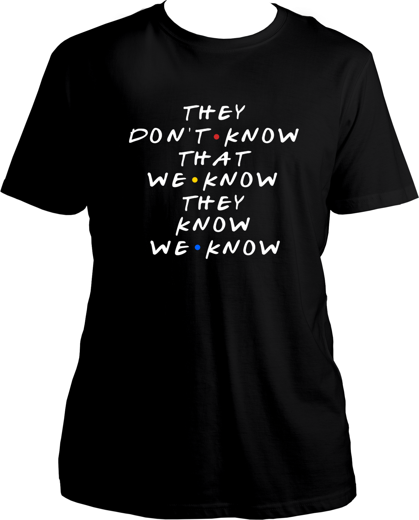 They Don't Know That We Know Unisex T-Shirts