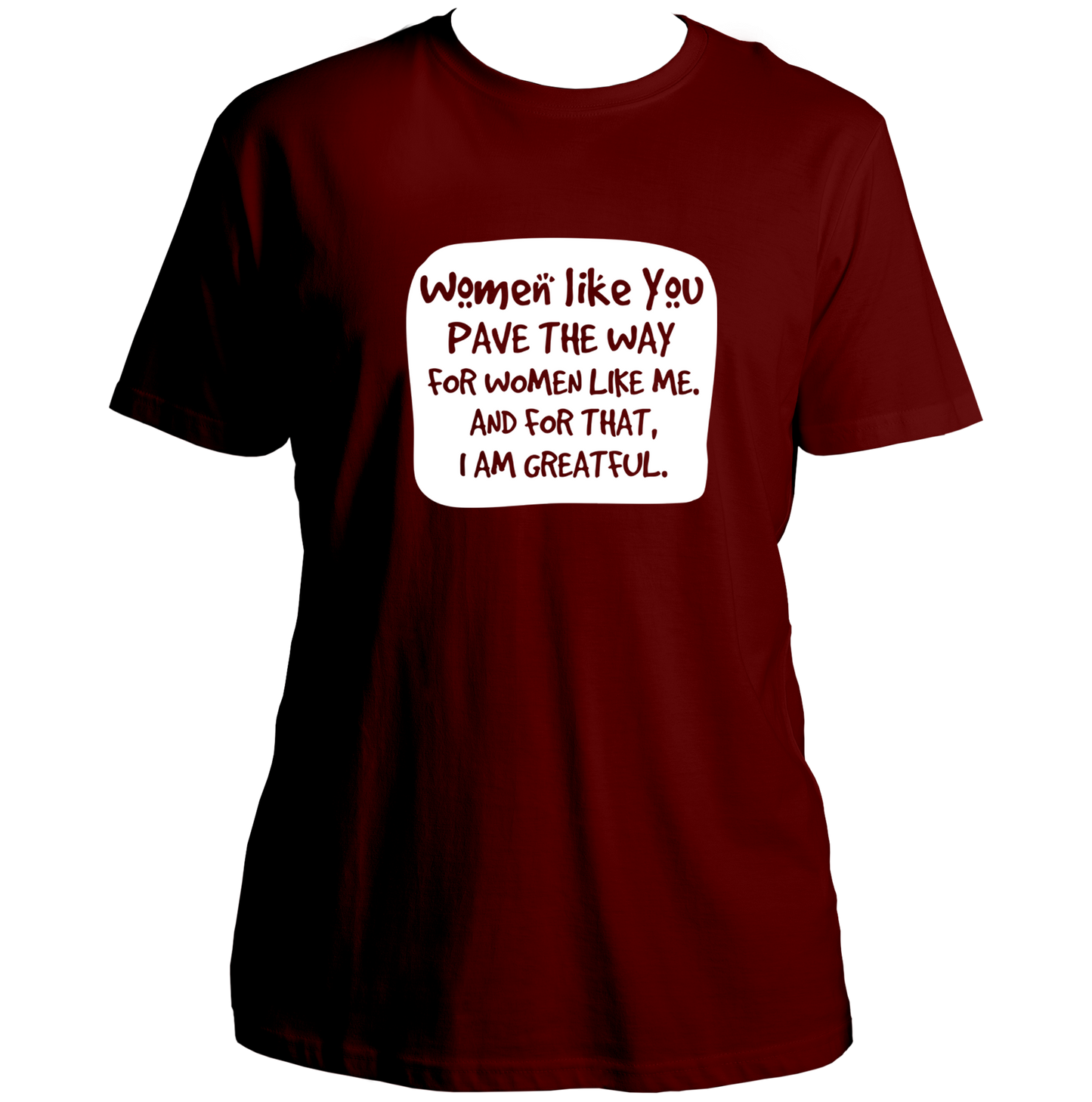 Maroon Women Like You Unisex T-Shirt with gratitude and sisterhood quote by Garrari