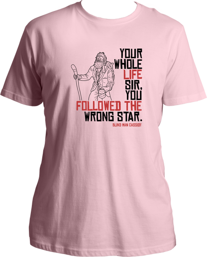 unisex cotton t-shirt featuring Red Dead Redemption 2’s Blind Man Cassidy quote “Your whole life sir, you followed the wrong star” – Garrari Brand.