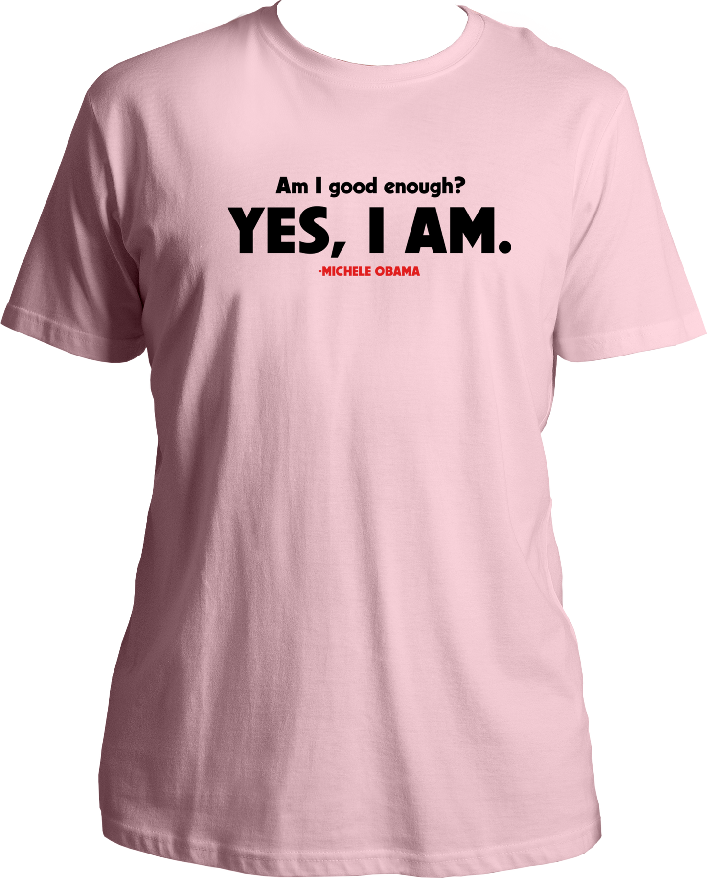 T-shirt for all the women out there with the Michelle Obama's Quote printed- Am i good enough, Yes i am.