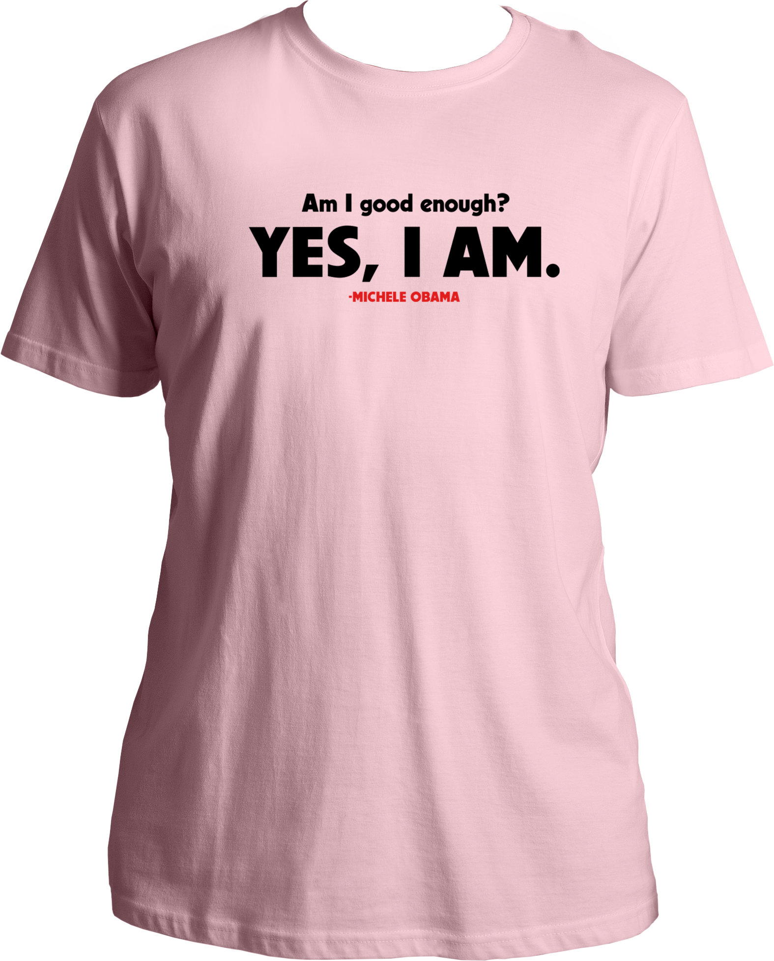 T-shirt for all the women out there with the Michelle Obama's Quote printed- Am i good enough, Yes i am.