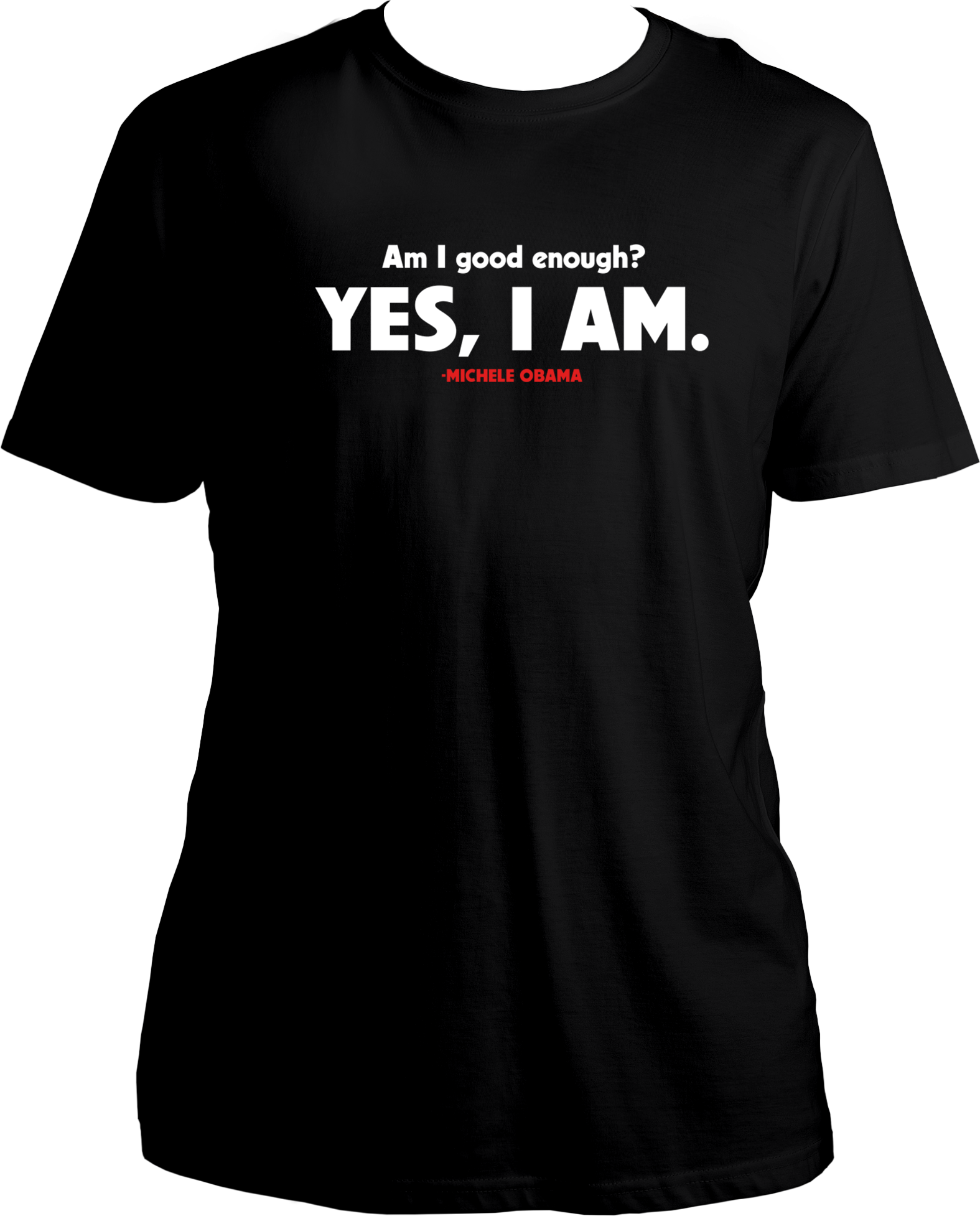 T-shirt for all the women out there with the Michelle Obama's Quote printed- Am i good enough, Yes i am.