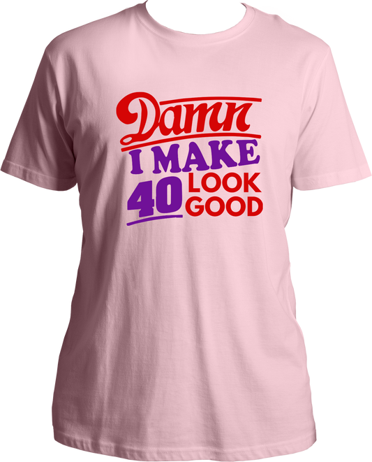 Damn I Make 40 Look Good Unisex T-Shirts
