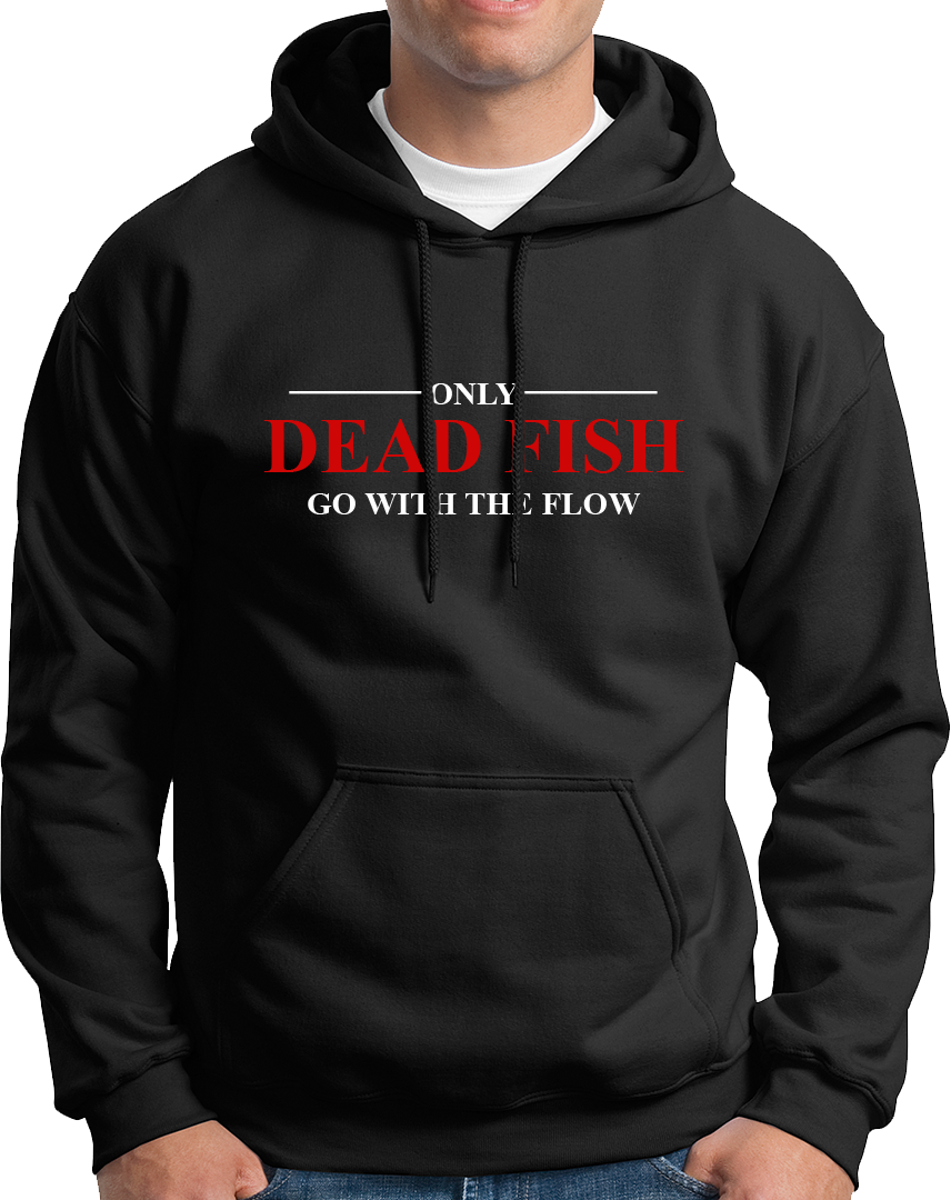 Only Dead Fish Go With The Flow- Unisex Hoodie