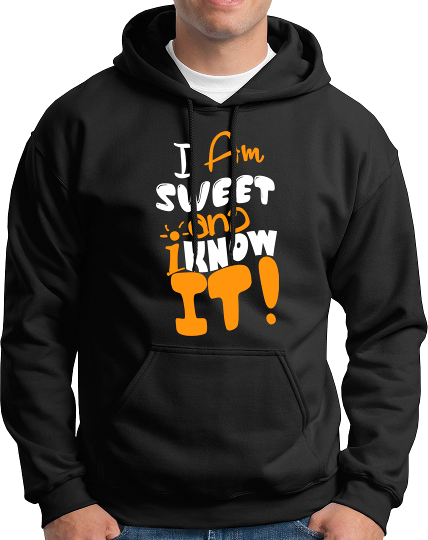 I Am Sweet And I Know It- Unisex Hoodie