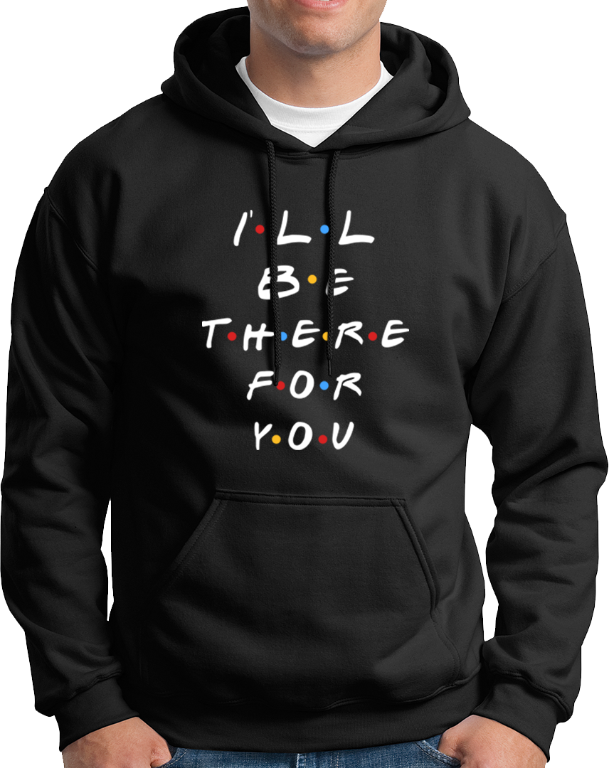 I'll Be There For You- Unisex Hoodie