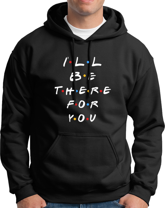 I'll Be There For You- Unisex Hoodie