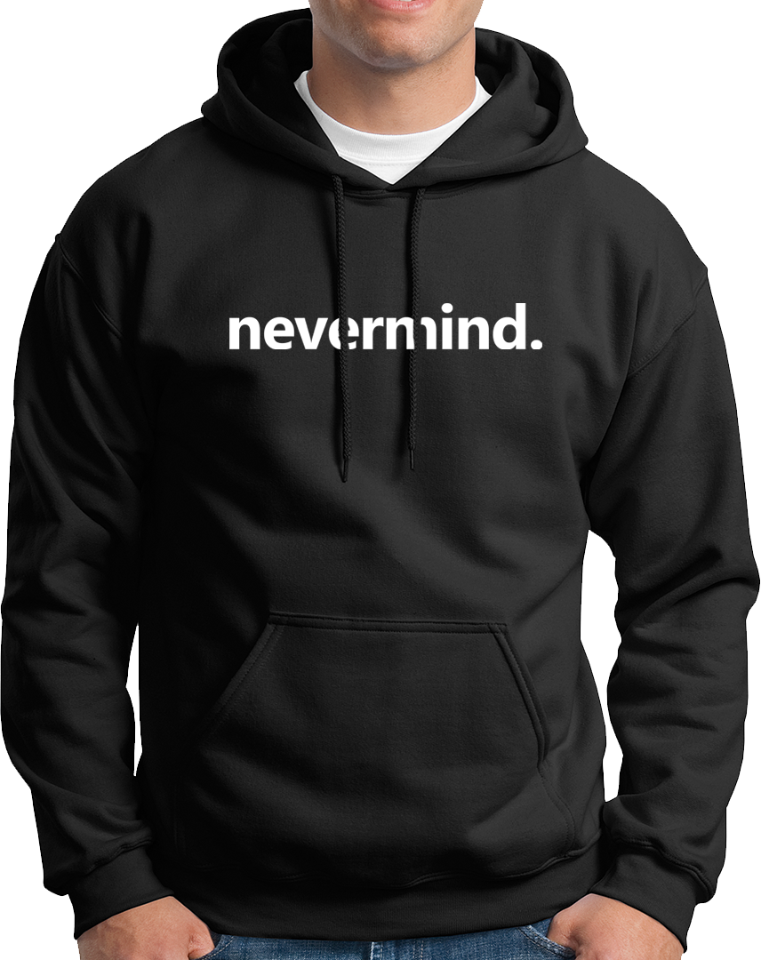 Nevermind- Unisex Hoodie