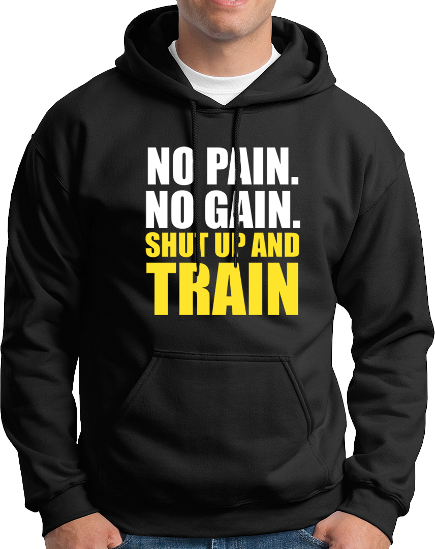 No Pain. No Gain. Shut Up & Train- Unisex Hoodie