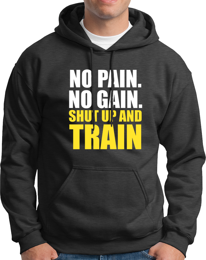 No Pain. No Gain. Shut Up & Train- Unisex Hoodie